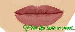 Your lips taste so sweet..